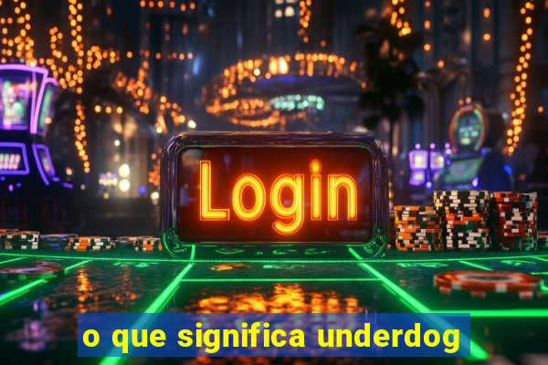 o que significa underdog